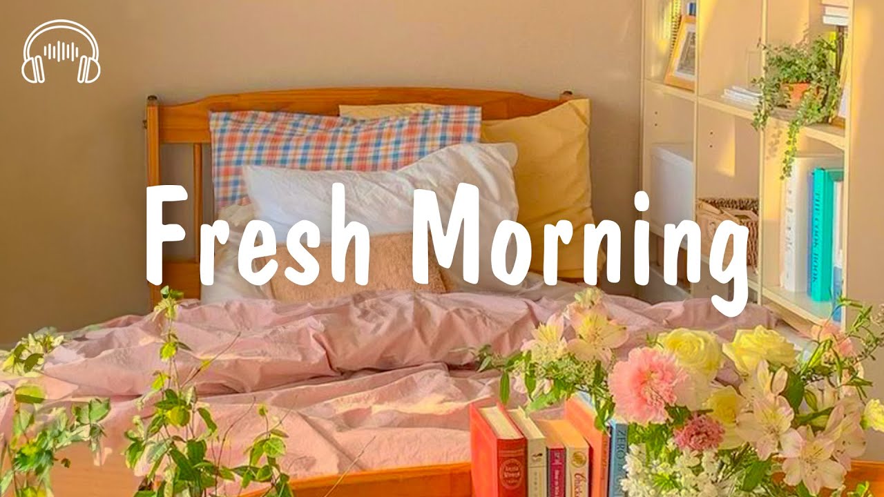 Fresh Morning 🍀 Comfortable songs to make you feel better | be happy