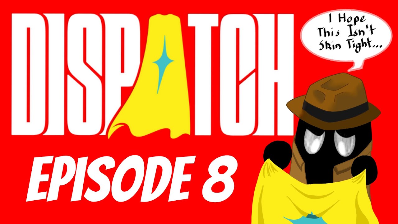 To Be A Hero Again. [DISPATCH: Episode 8]