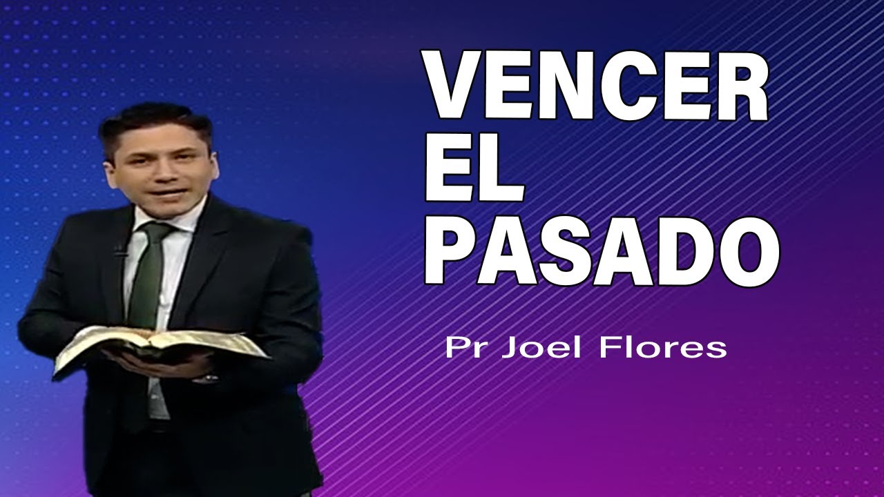 Vencer el pasado | Pr Joel Flores | sermones adventistas