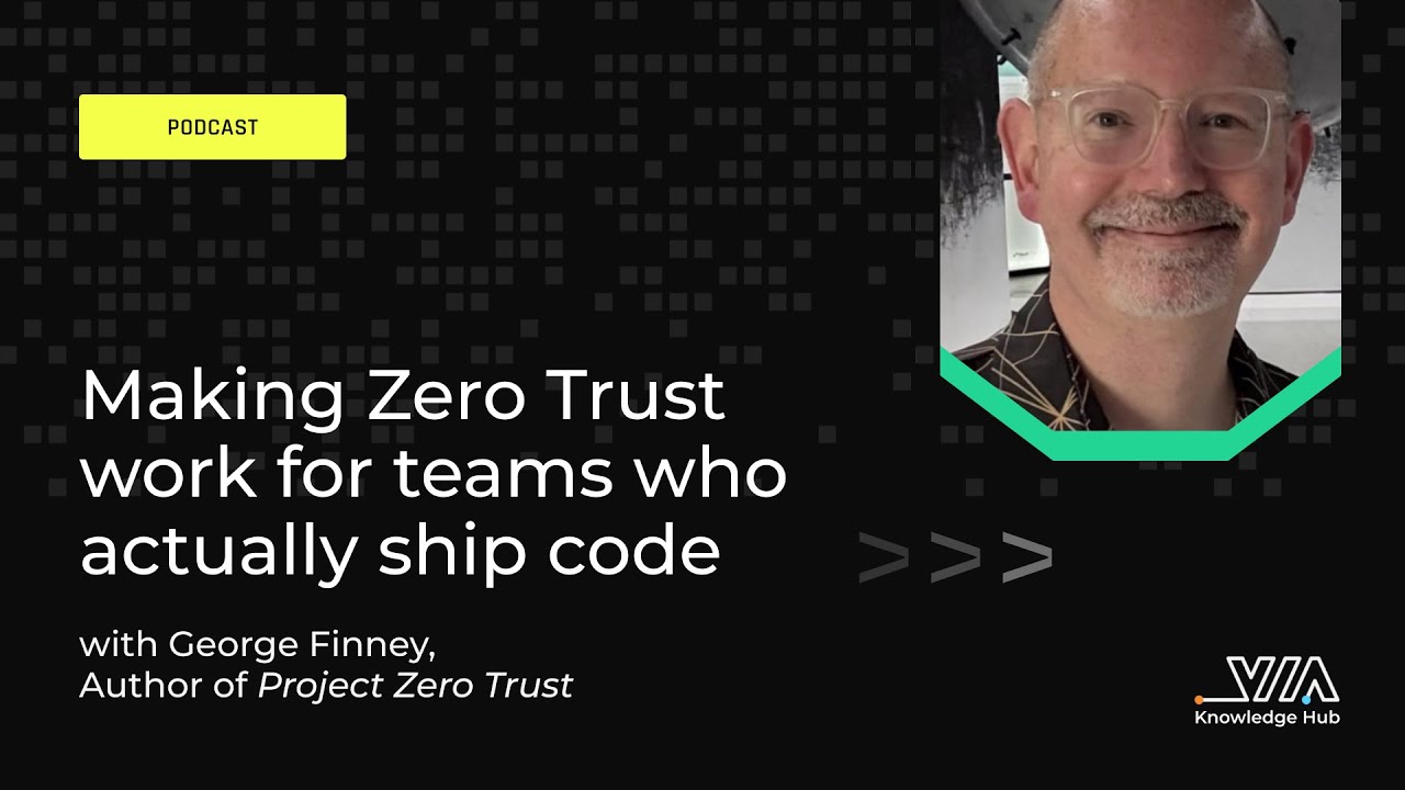 Making Zero Trust work for teams who actually ship code with George Finney