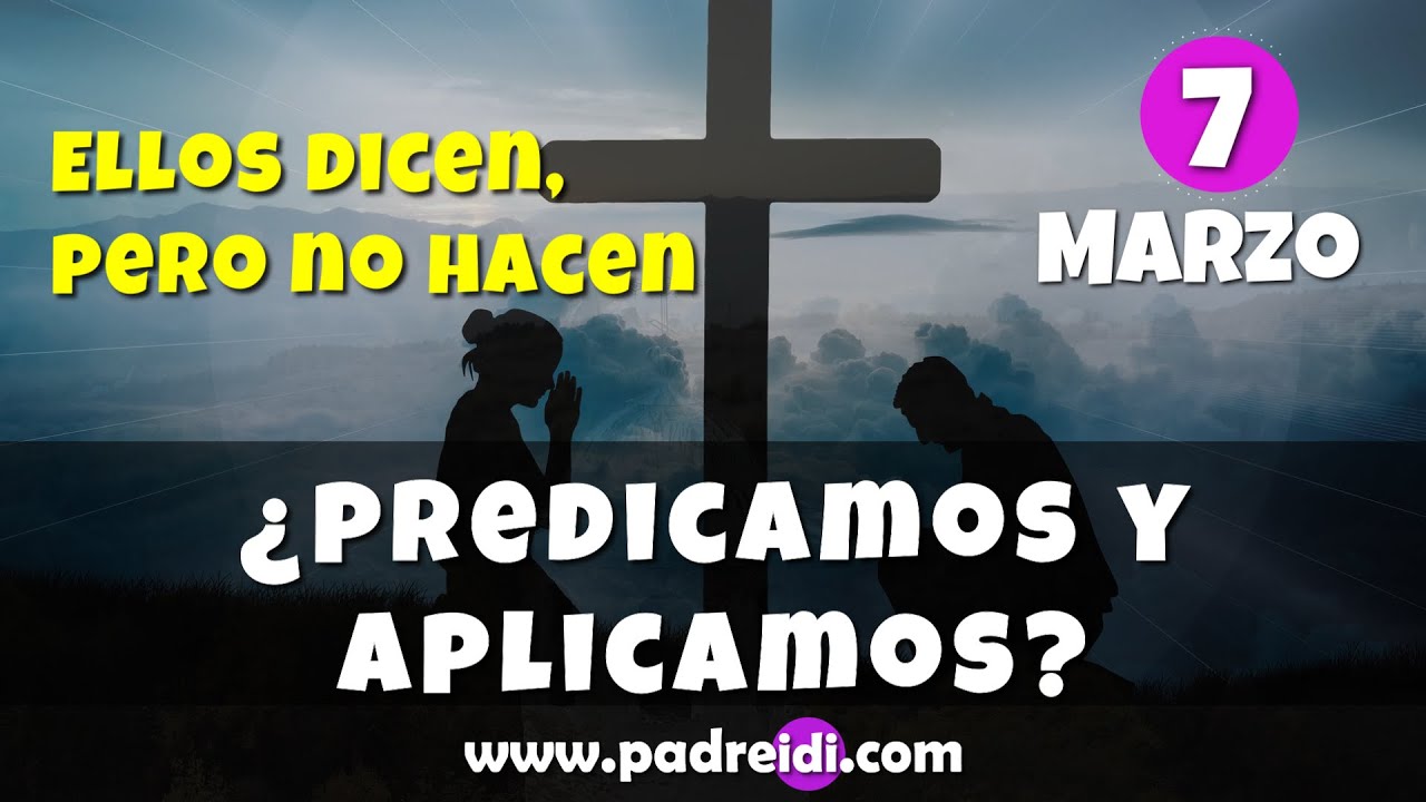 Evangelio 7 Marzo, &iquest;Predicamos y Aplicamos?,  Ellos dicen, pero no hacen, Padreidi.com,