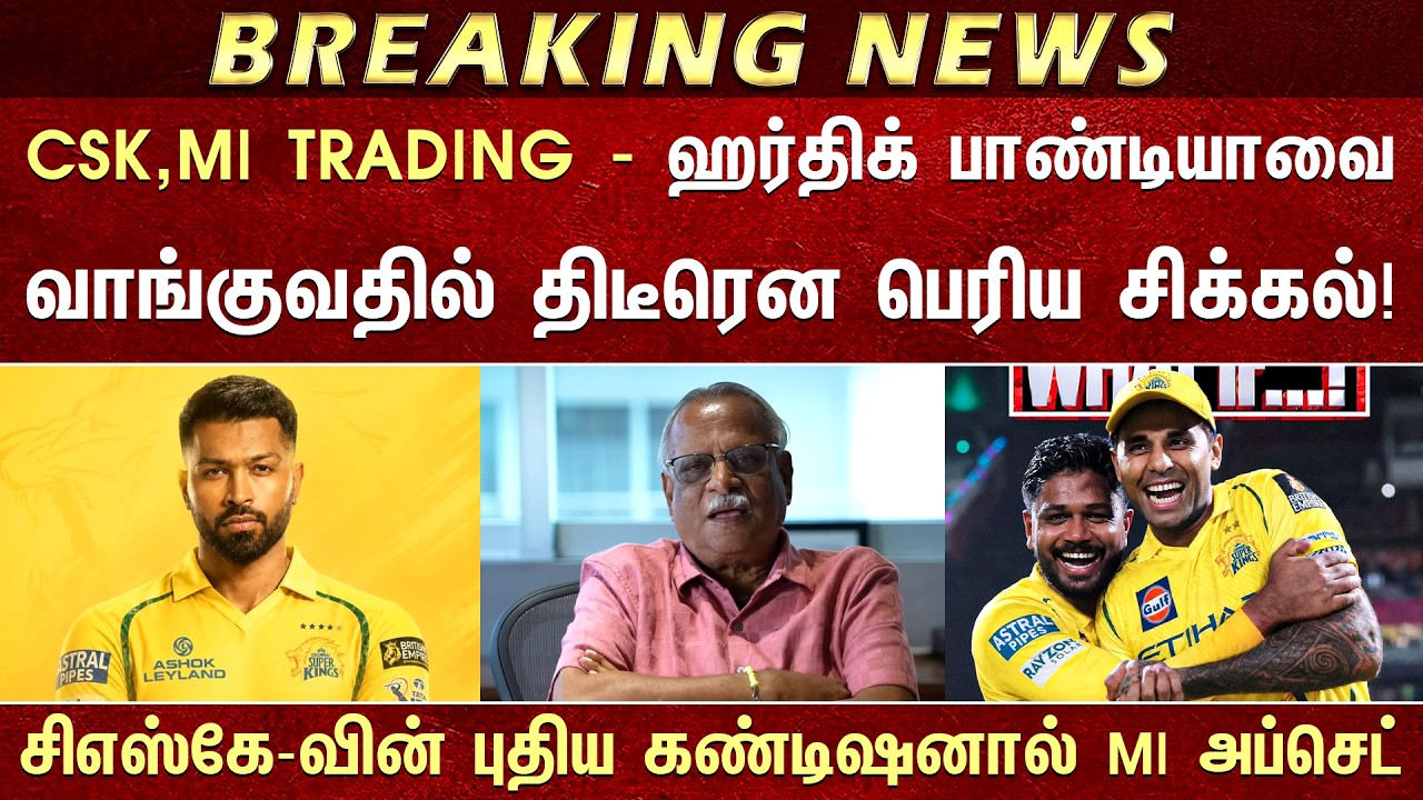 CSK,MI Trading - ஹர்திக் பாண்டியாவை வாங்குவதில் திடீர் சிக்கல்! சிஎஸ்கே-வின் கண்டிஷனால் MI அப்செட்
