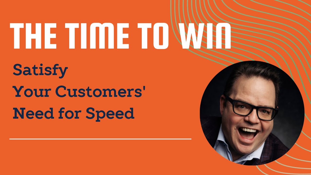 The Time to Win - How to Satisfy Your Customers' Need for Speed - Full Length Virtual Event