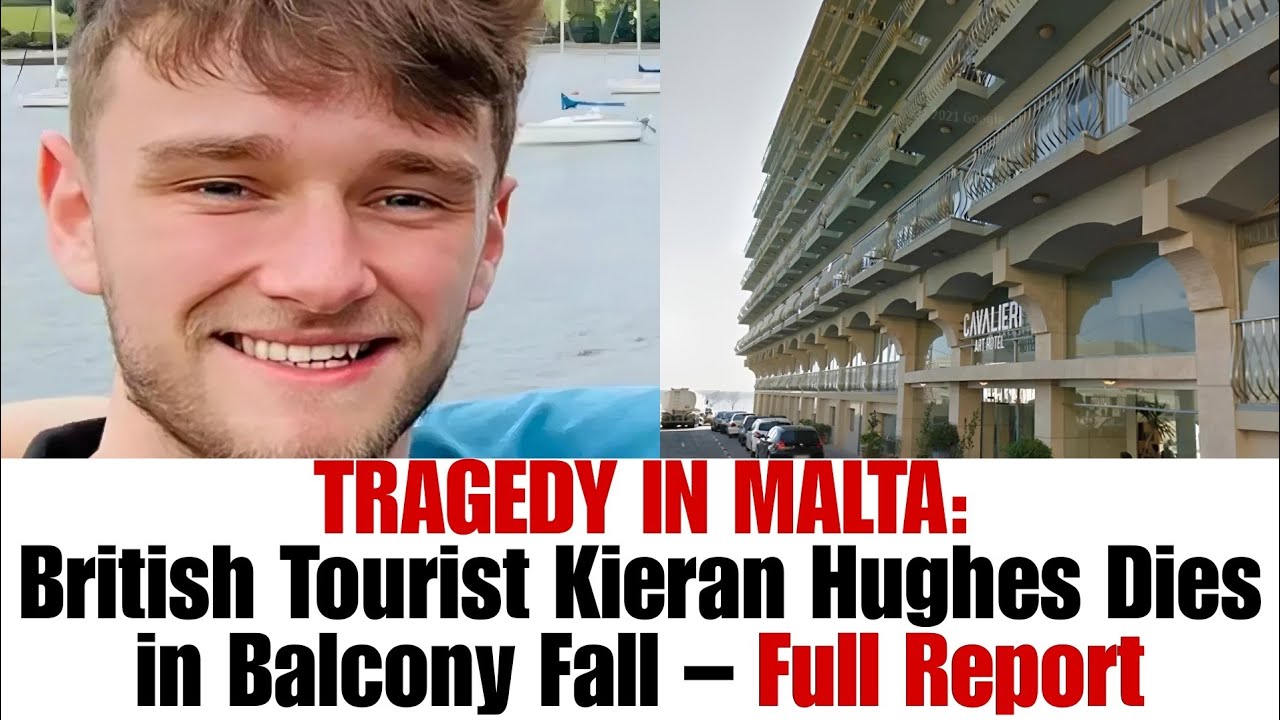 TRAGEDY IN MALTA:British Tourist Kieran Hughes Dies in Balcony Fall – Full Report