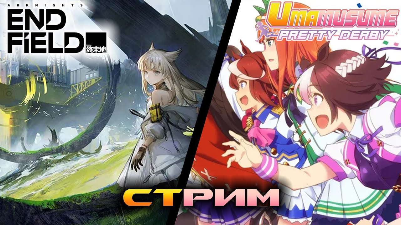 Arknights: Endfield Стрим №11 + Uma Musume - Стрим №126 - Внезапное поневодство и заводство