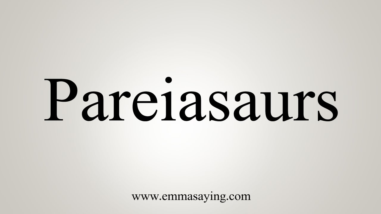 How To Say Pareiasaurs