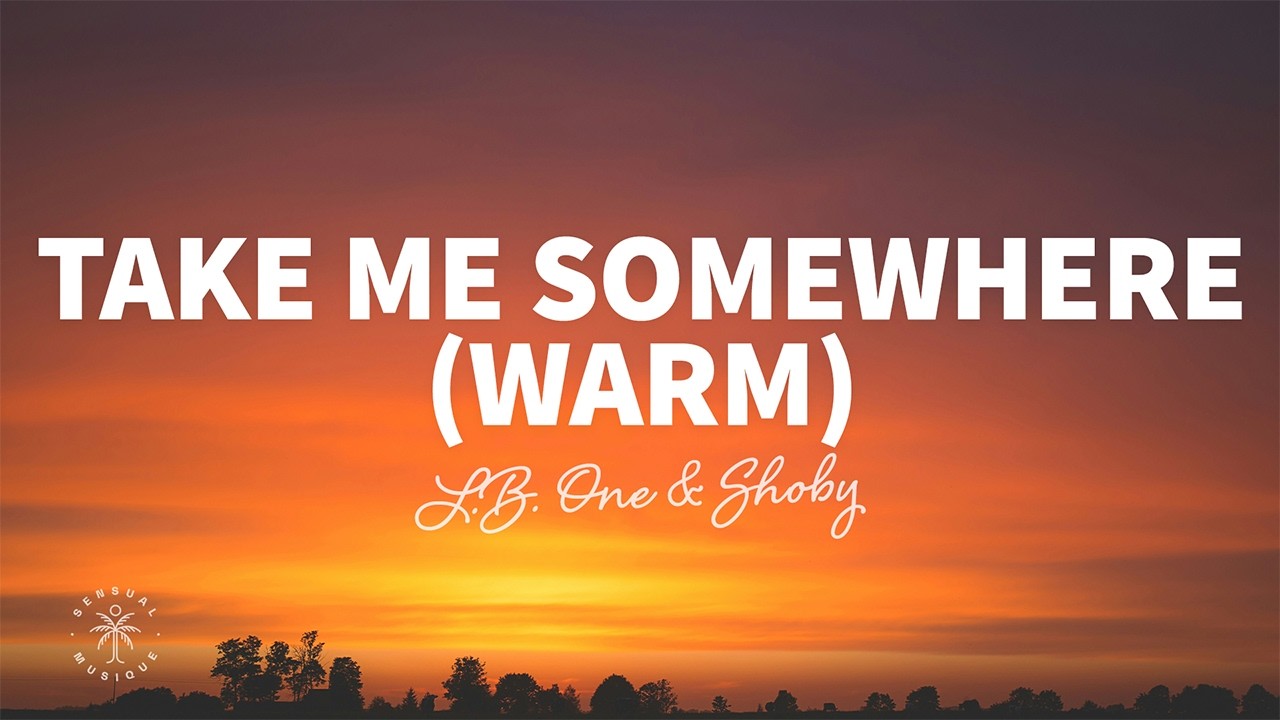 L.B. One & Shoby - Take Me Somewhere (Warm) [Lyrics]
