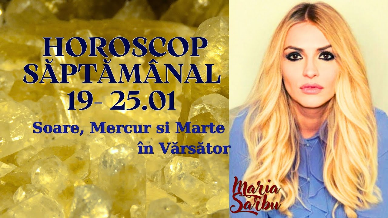 Horoscop saptamanal 19 - 25.01, Soare, Mercur, Marte in Varsator, Previziuni Maria Sarbu, astrologie