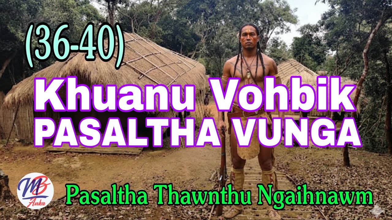 KHUANU VOHBIK PASALTGA VUNGA: 36-40 (A Tawp Na)