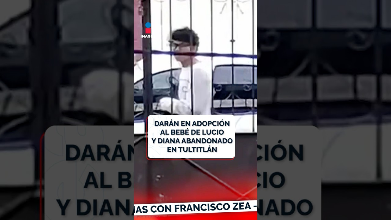 Dar&aacute;n en adopci&oacute;n al beb&eacute; de Lucio y Diana abandonado en Tultitl&aacute;n | Shorts | Zea