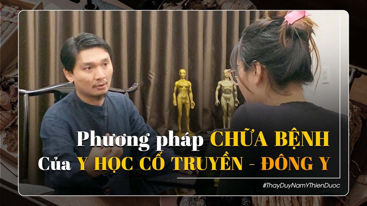Phương Pháp điều trị bệnh trong Đông Y là gì? Y HỌC CỔ TRUYỀN điều trị bệnh như thế nào? | Thầy Duy