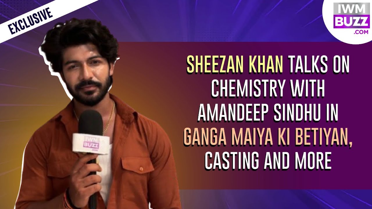 Exclusive: Sheezan Khan talks on chemistry with Amandeep Sindhu in Ganga Maiya Ki Betiyan, casting