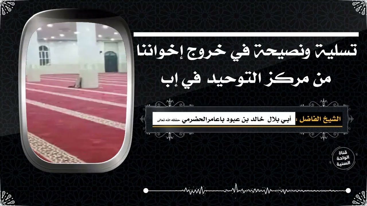 ( تسلية ونصيحة في خروج إخواننا من مركز التوحيد في إب ) لفضيلة الشيخ ـبي بلال الحضرمي حفظه الله