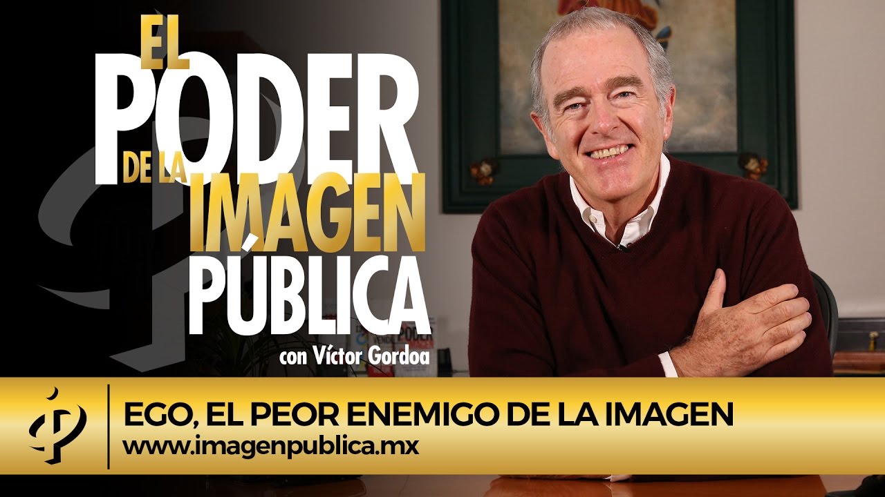 Ego, el peor enemigo de la imagen - Víctor Gordoa Gil - Colegio de Imagen Pública