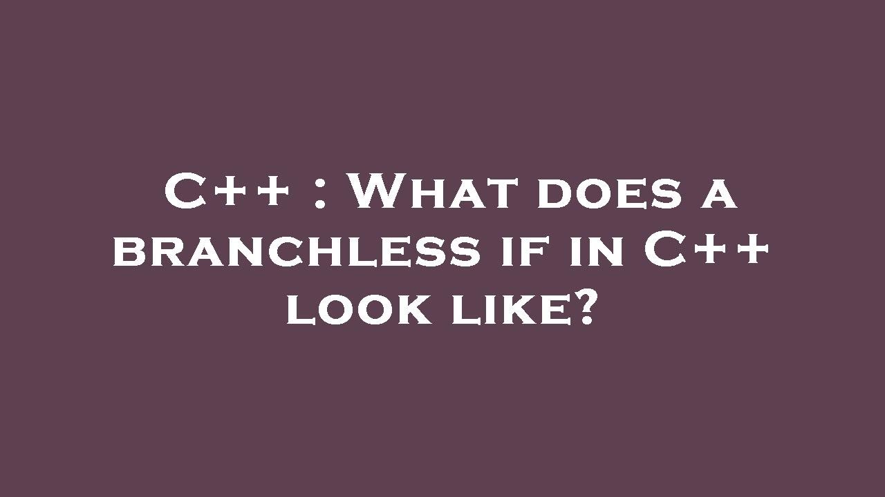 C++ : What does a branchless if in C++ look like?
