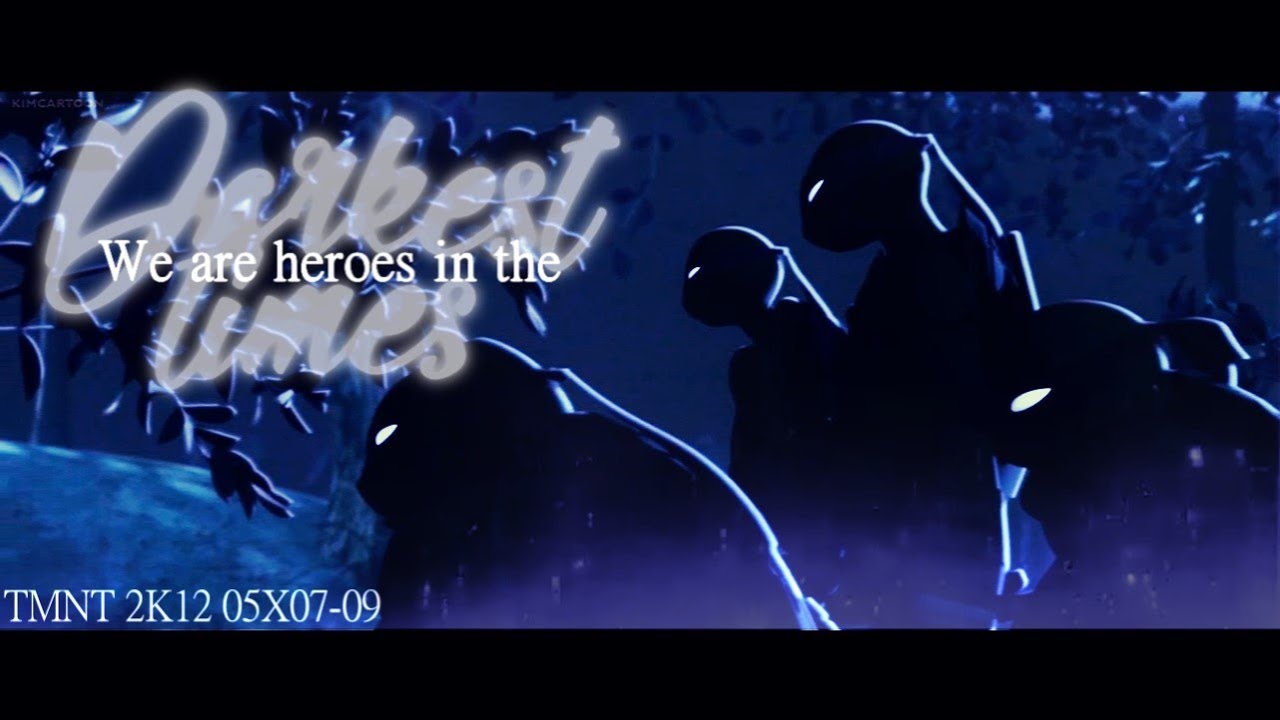 «We are heroes in the darkest times» ~ [TMNT 2k12 05x07-09]
