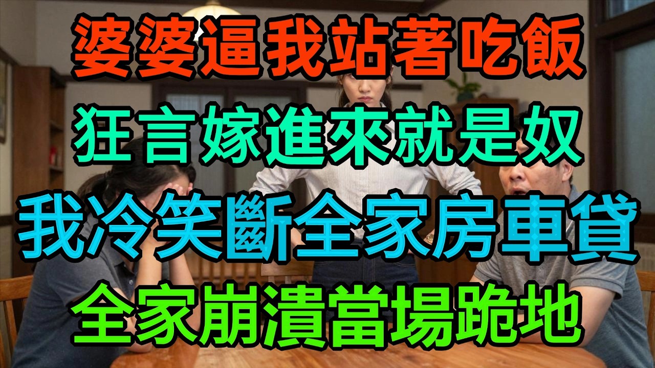 婆婆立規矩逼我站著吃飯：『嫁進來就得當奴隸！』我冷笑果斷斷掉全家所有房貸車貸，次日一幕讓全家人徹底崩潰跪地！
