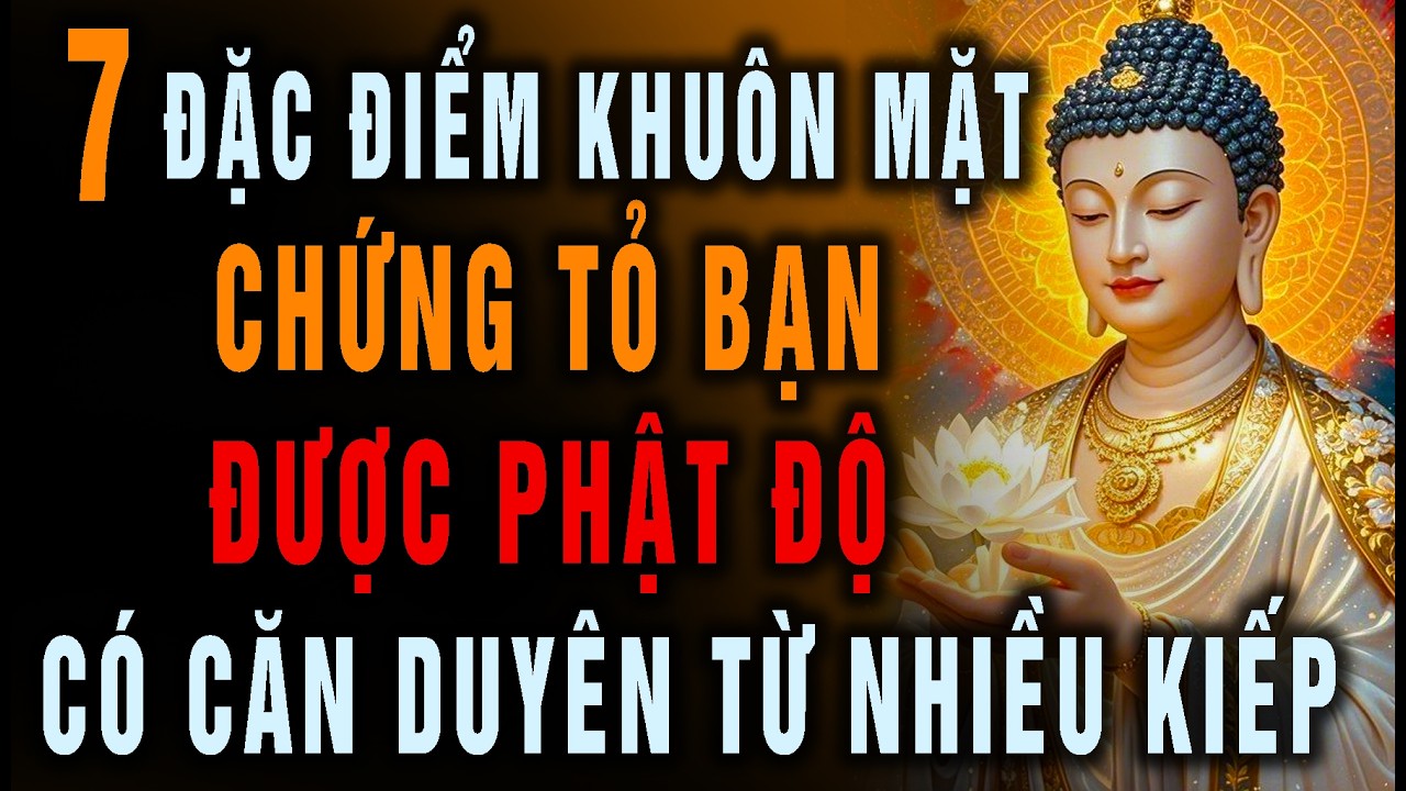 7 Đặc Điểm Khuôn Mặt Chứng Tỏ Bạn Được Phật Độ, Có Căn Duyên Từ Nhiều Kiếp!