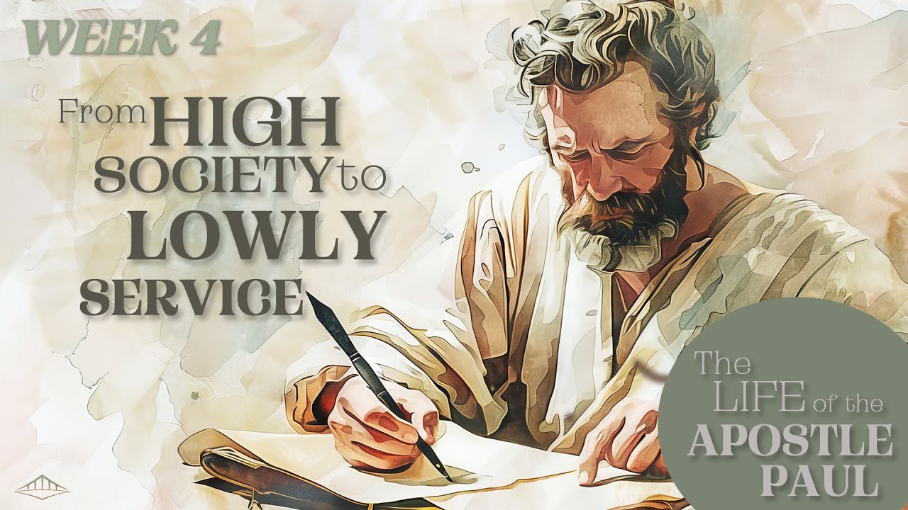 THE LIFE OF THE APOSTLE PAUL - Week 4 – From High Society to Lowly Service