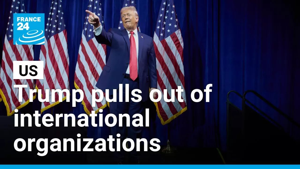 Trump administration withdraws from dozens of international organisations &bull; FRANCE 24 English