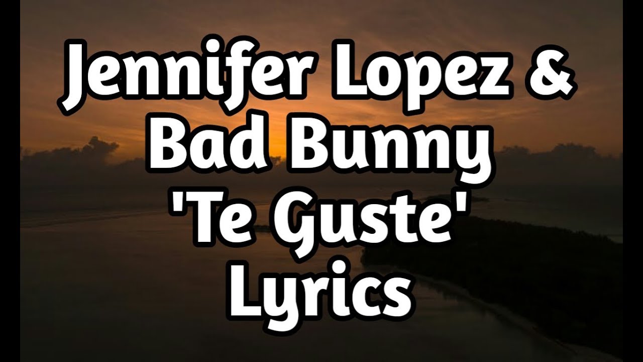 Jennifer Lopez & Bad Bunny - Te Guste (Lyrics🎵)