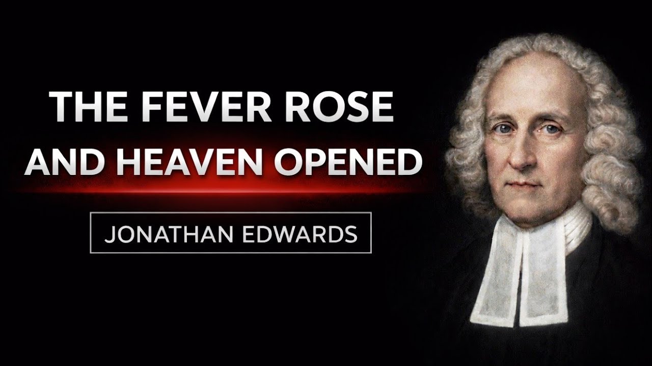 THE LAST FEVER OF JONATHAN'S EDWARDS - THE PREACHER OF FIRE WHO LEFT HEALED BY FAITH 