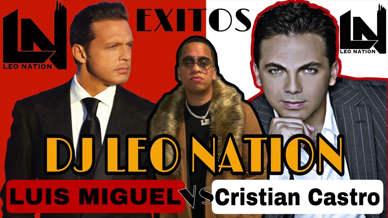 LUIS MIGUEL VS CRISTIAN CASTRO MIX ( EXITOS ) BY DJ LEO NATION