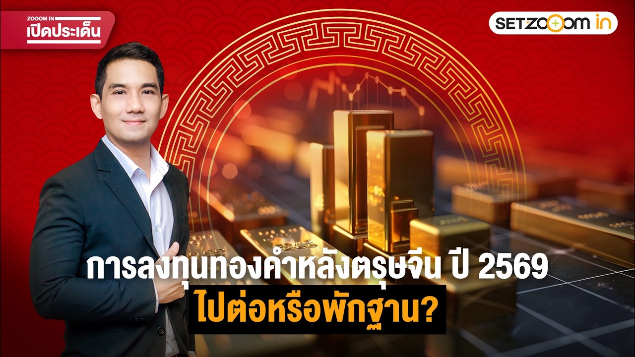 การลงทุนทองคำหลังตรุษจีน ปี 2569: ไปต่อหรือพักฐาน? | ZOOOM IN เปิดประเด็น [16/2/26]