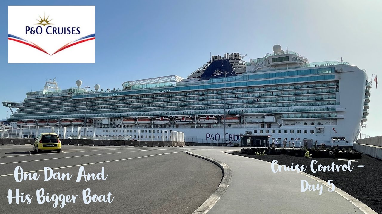 One Dan And His Bigger Boat - P&O Azura - Canary Islands Cruise 2022 - Cruise Control Day 5