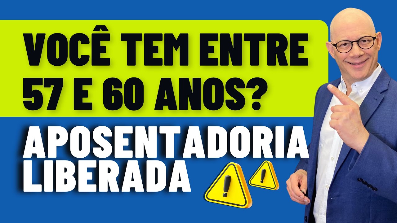 APOSENTADORIA LIBERADA: DOS 57 AOS 60 ANOS DE IDADE