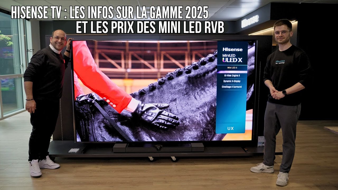 Hisense TV : LCD Mini LED et Mini LED RVB, toutes les infos sur la gamme 2025