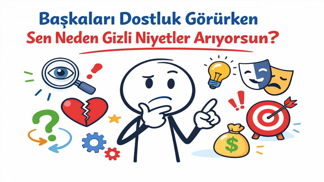 Başkaları Dostluk Görürken Sen Neden Gizli Niyetler Arıyorsun?