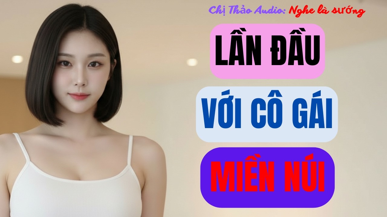 Cô Gái Miền Núi Lấy Chồng Giàu: Chị Thảo Audio Kể Truyện Ngôn Tình Đêm Khuya Đầy Biến Cố Bất Ngờ