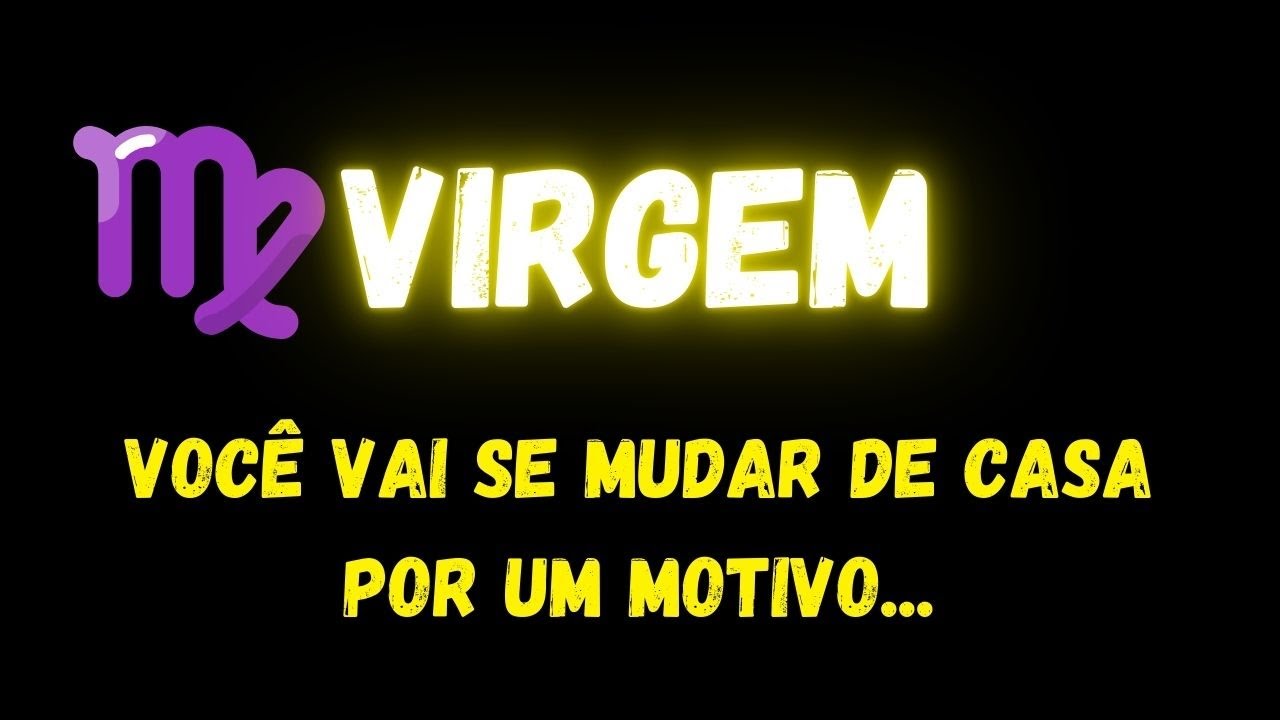 ♍️VIRGEM😢VOCÊ VAI SE MUDAR DE CASA POR UM MOTIVO...