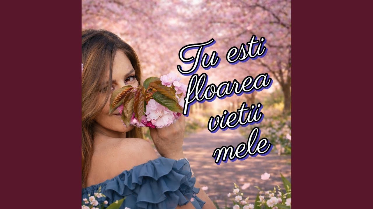 Tu esti floarea vietii mele