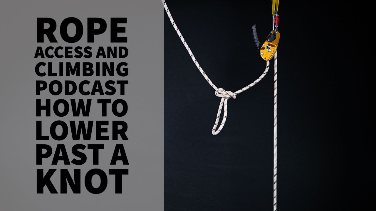 HOW TO LOWER PAST A KNOT - TECH TALK - THE ROPE ACCESS AND CLIMBING PODCAST