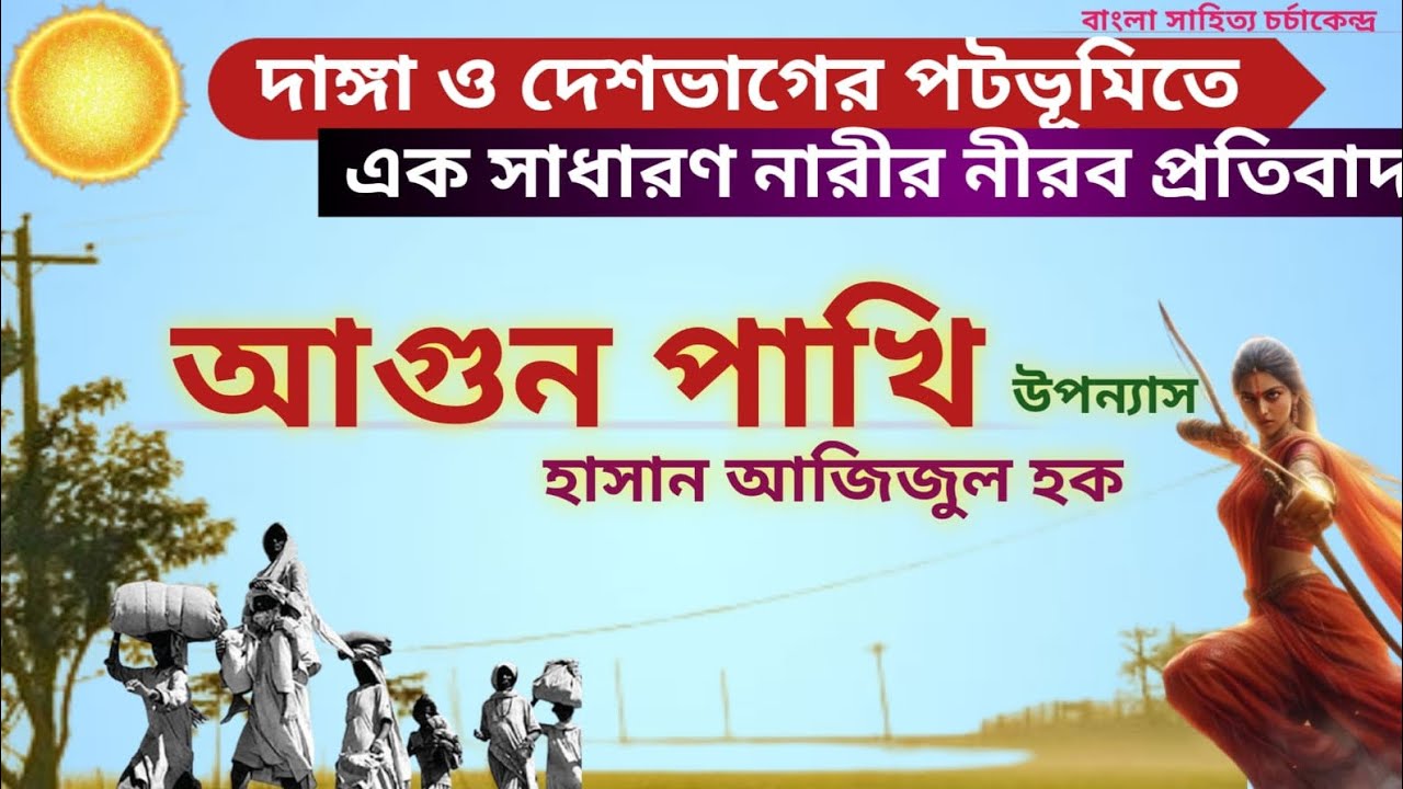 হাসান আজিজুল হকের 'আগুন পাখি' উপন্যাস // দাঙ্গা ও দেশভাগের প্রেক্ষিতে নারীর নীরব প্রতিবাদ