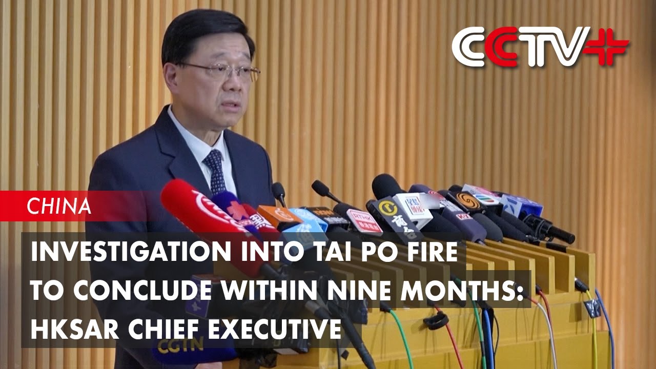 Investigation into Tai Po Fire to Conclude Within Nine Months: HKSAR Chief Executive