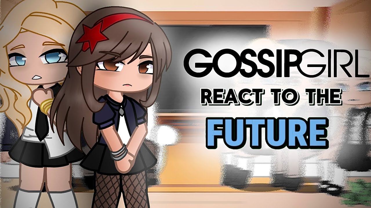 GOSSIP GIRL REACTS TO THE FUTURE || GCRV || PT.1 || purolr 
