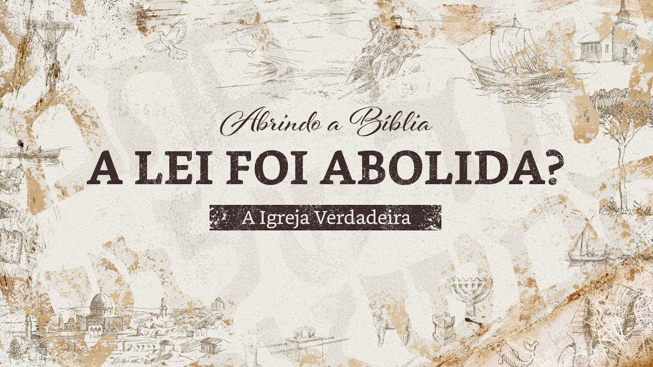 A LEI FOI ABOLIDA? | A Igreja Verdadeira | Abrindo a Bíblia