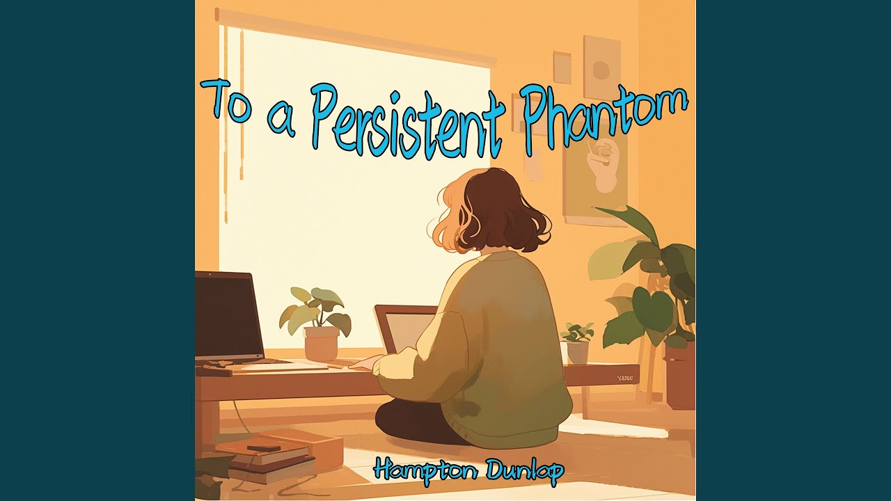 To a Persistent Phantom (Dreamy Version)