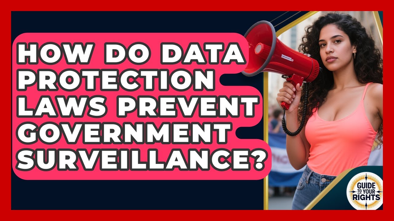 How Do Data Protection Laws Prevent Government Surveillance? - Guide To Your Rights