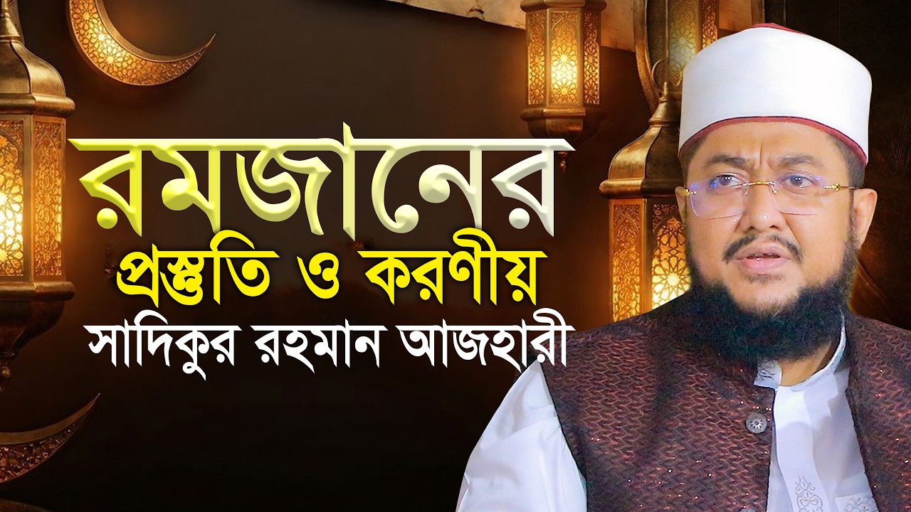 রমজানের প্রস্তুতি ও করণীয় সাদিকুর রহমান আজহারী Sadikur Rahman Azhari Waz । New Waz
