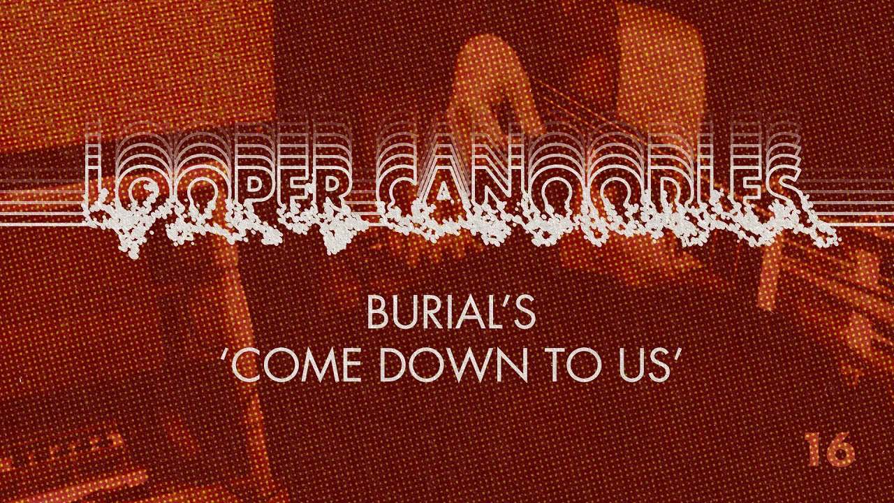 16. Come Down To Us - Burial