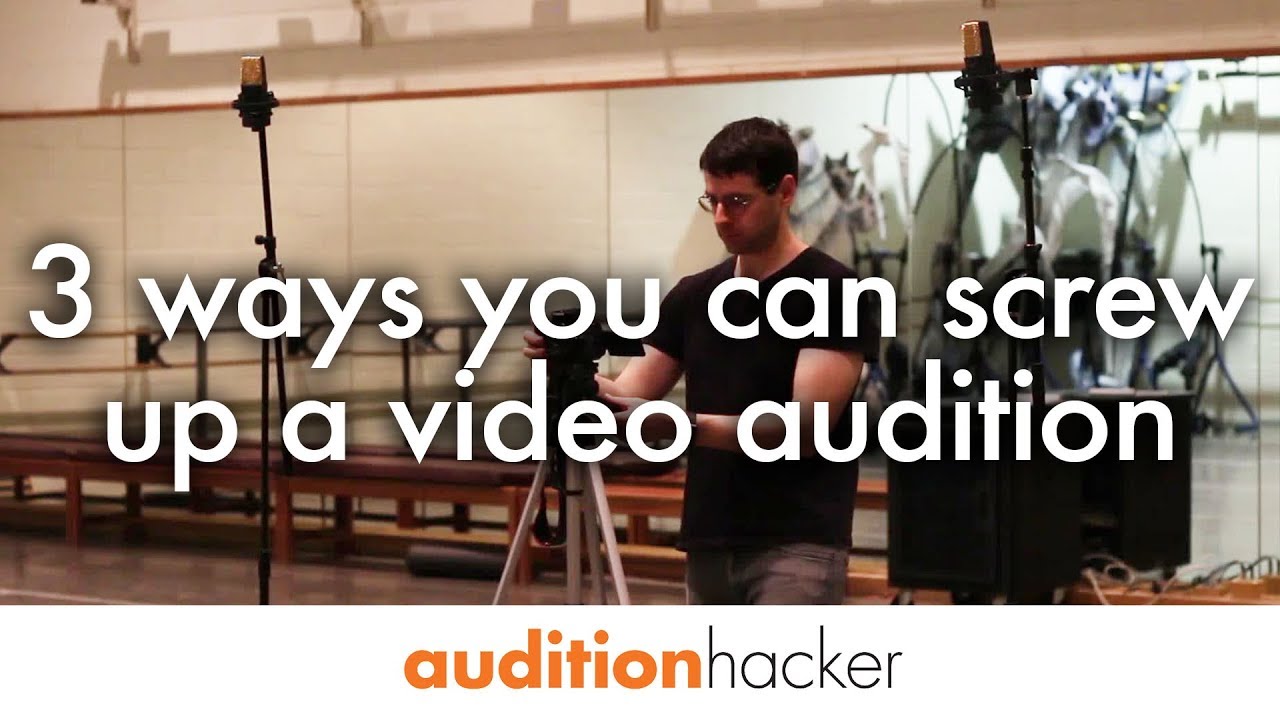 3 ways you can screw up a video audition