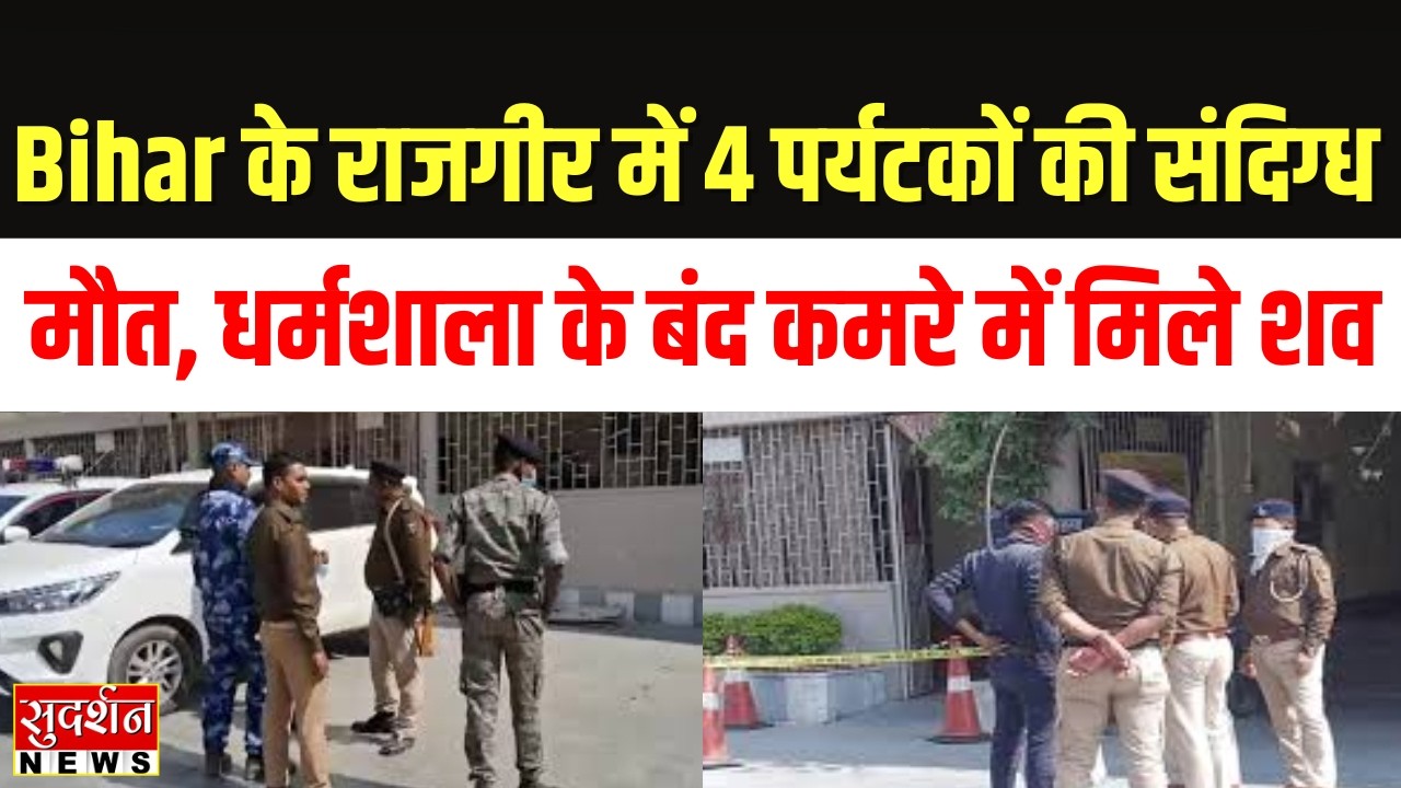 Bihar के राजगीर में 4 पर्यटकों की संदिग्ध मौत, धर्मशाला के बंद कमरे में मिले शव | Nalanda