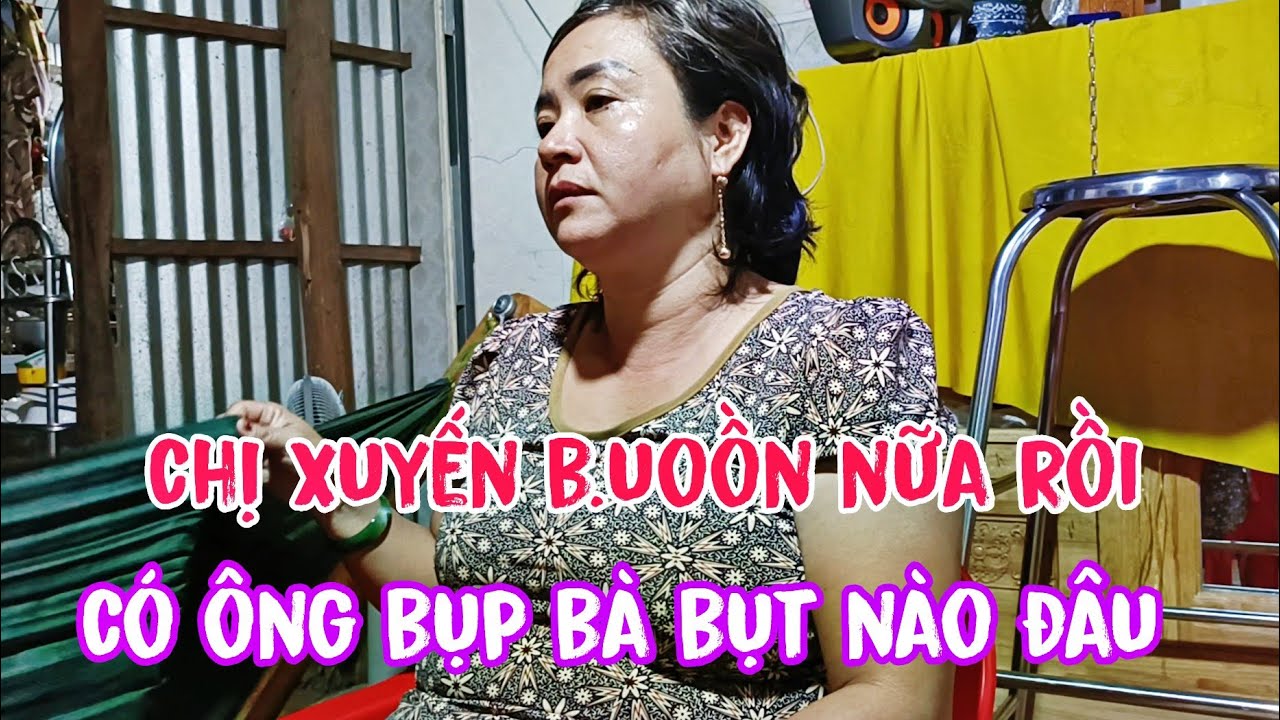 Tới công chuyện rồi chị xuyến b.uồn nói có ông bụp bà bụt nào giúp đâu 