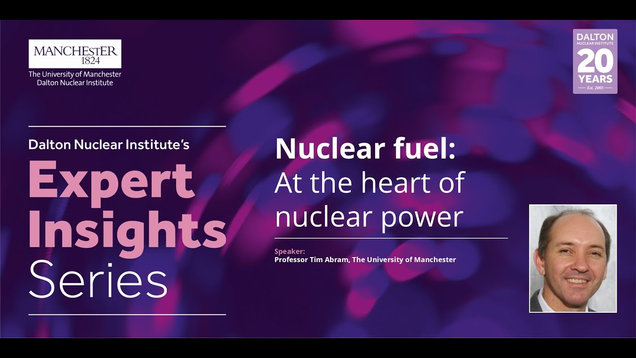 Nuclear fuel: At the heart of nuclear power with Tim Abram | Expert Insights Series