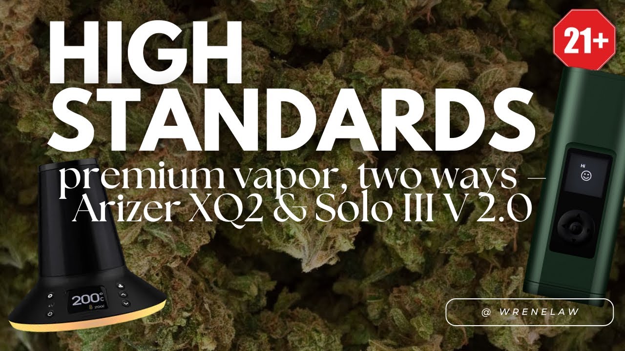 High Standards: premium vapor, two ways &mdash; Arizer XQ2 & Solo III V 2.0