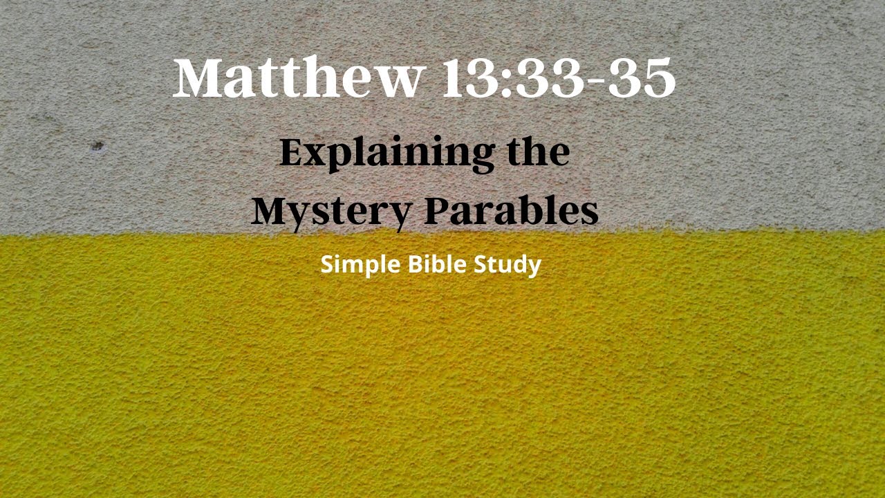 Matthew 13:33-35: Explaining the Mystery Parables | Simple Bible Study
